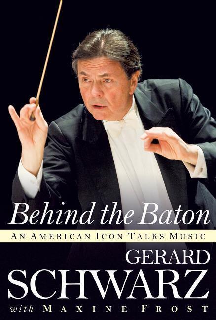 Cover: 888680037680 | Behind the Baton | An American Icon Talks Music | Gerard Schwarz