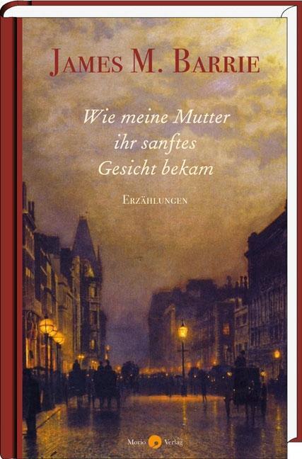 Cover: 9783945424452 | Wie meine Mutter ihr sanftes Gesicht bekam | Erzählungen | Barrie