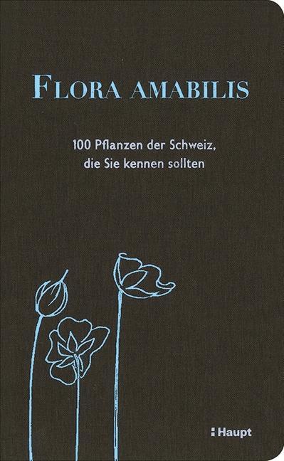 Cover: 9783258080277 | Flora amabilis | 100 Pflanzen der Schweiz, die Sie kennen sollten