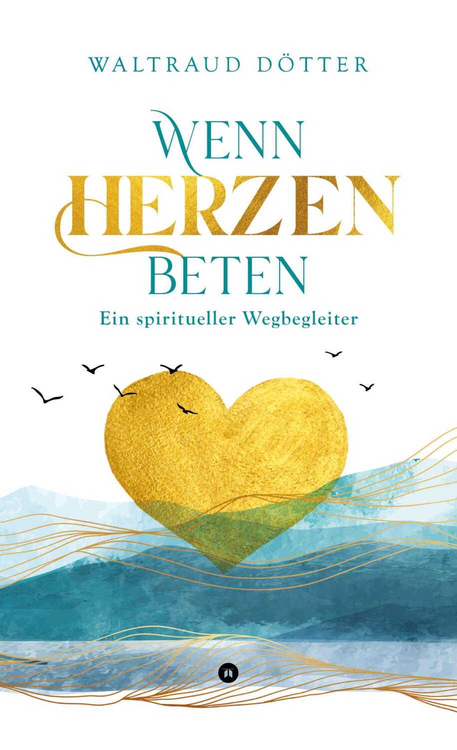 Cover: 9783347455795 | Wenn Herzen beten | Ein spiritueller Wegbegleiter | Waltraud Dötter