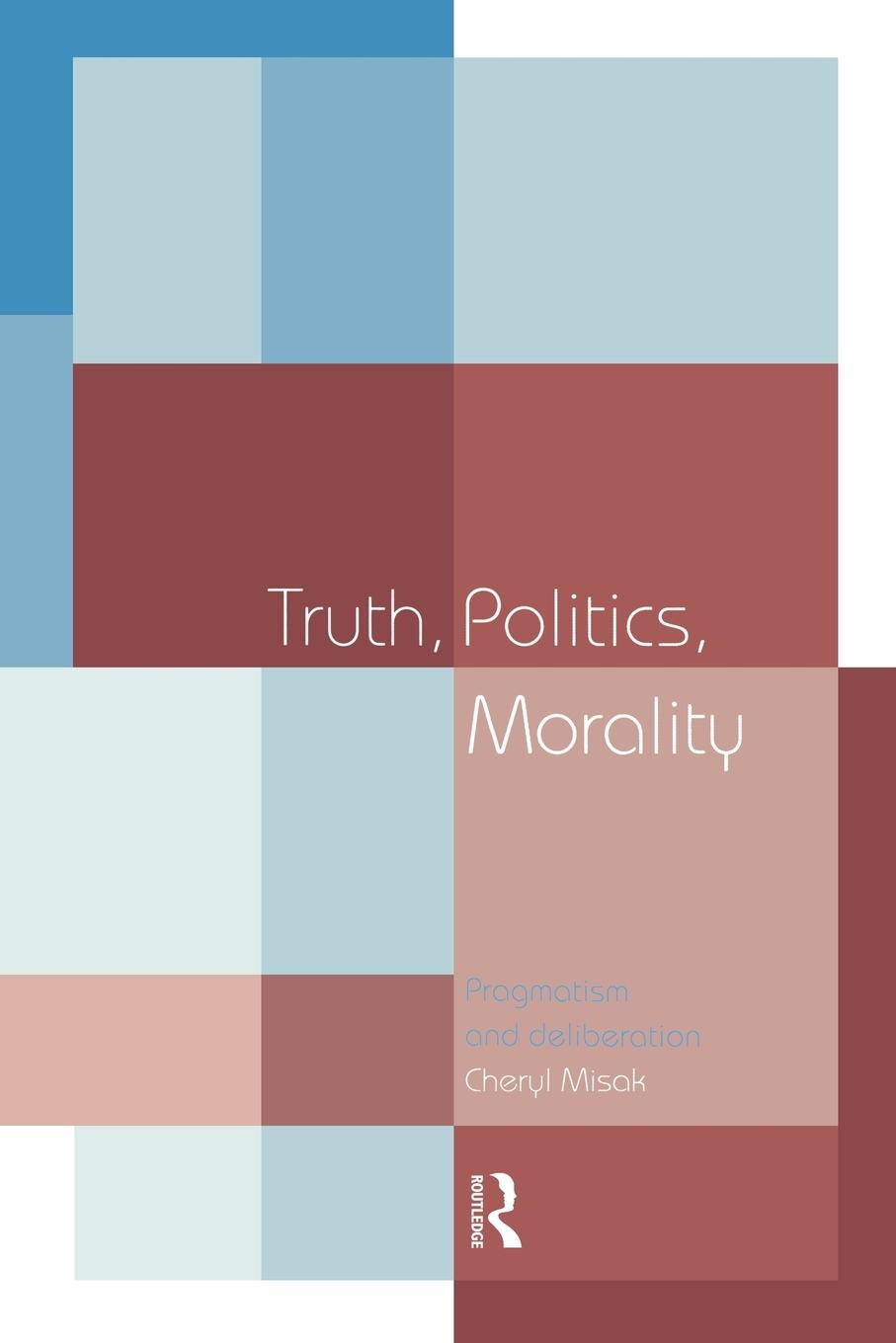 Cover: 9780415140362 | Truth, Politics, Morality | Pragmatism and Deliberation | Cheryl Misak