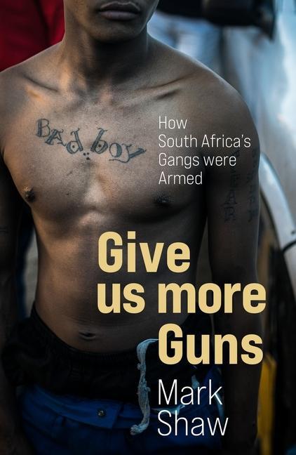 Cover: 9781776191406 | Give Us More Guns | How South Africa's Gangs were Armed | Mark Shaw