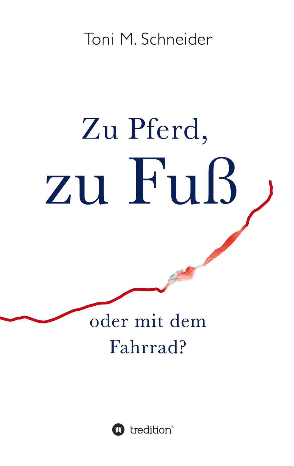 Cover: 9783749776436 | Zu Pferd, zu Fuß oder mit dem Fahrrad? | Toni M. Schneider | Buch