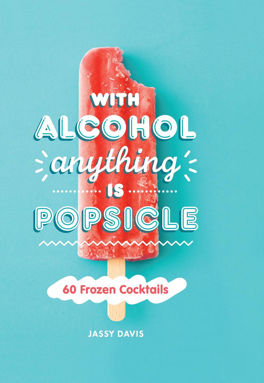 Cover: 9780008382353 | With Alcohol Anything is Popsicle | 60 Frozen Cocktails | Jassy Davis