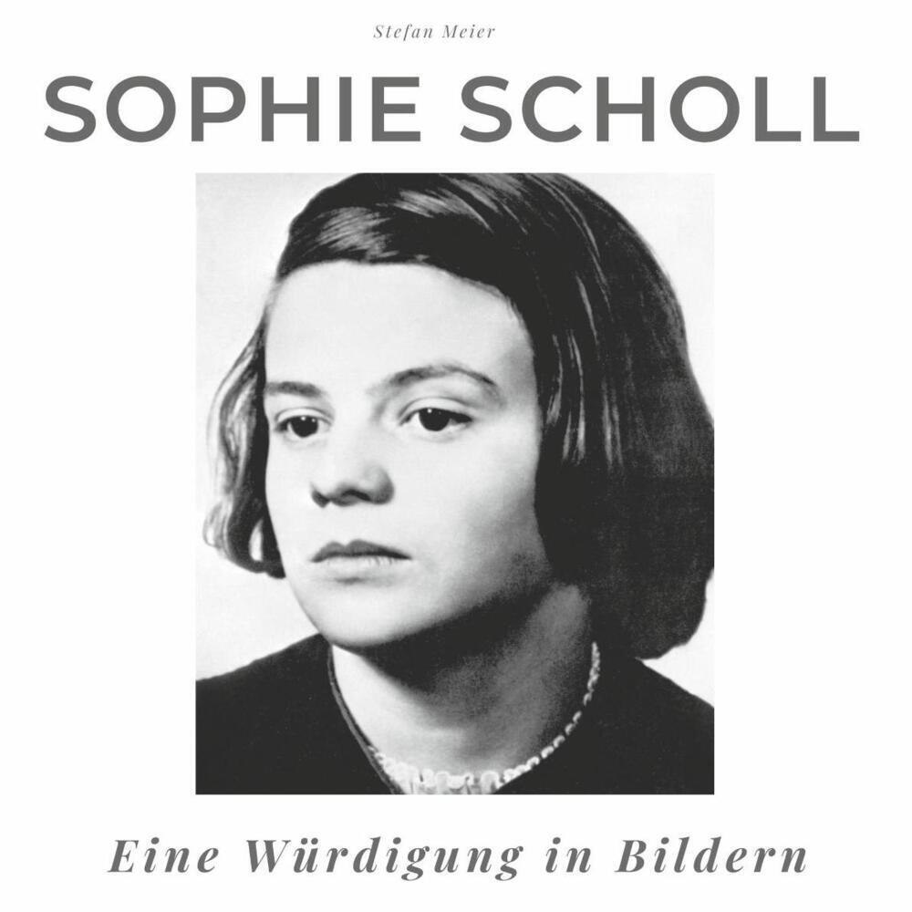 Cover: 9783750503694 | Sophie Scholl | Eine Würdigung in Bildern | Stefan Meier | Taschenbuch