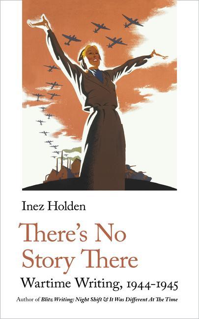 Cover: 9781912766369 | There's No Story There | Wartime Writing, 1944-1945 | Inez Holden