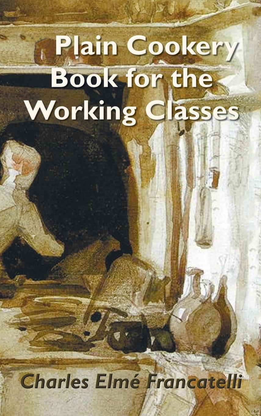 Cover: 9781789431209 | A Plain Cookery Book for the Working Classes | Charles Elm Francatelli