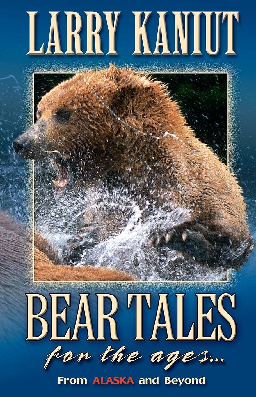 Cover: 9781955728188 | Bear Tales for the Ages | From Alaska and Beyond | Larry Kaniut | Buch