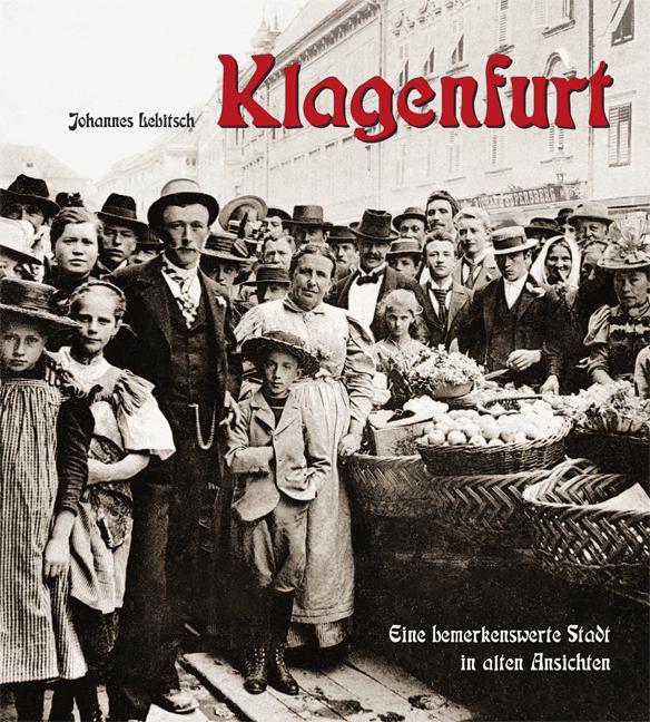 Cover: 9783708406268 | Klagenfurt | Eine bemerkenswerte Stadt in alten Ansichten | Lebitsch