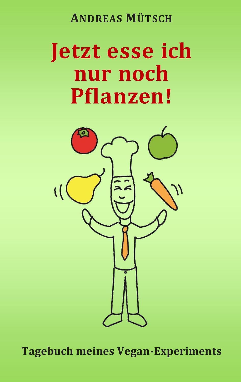 Cover: 9783738645187 | Jetzt esse ich nur noch Pflanzen! | Tagebuch meines Vegan-Experiments