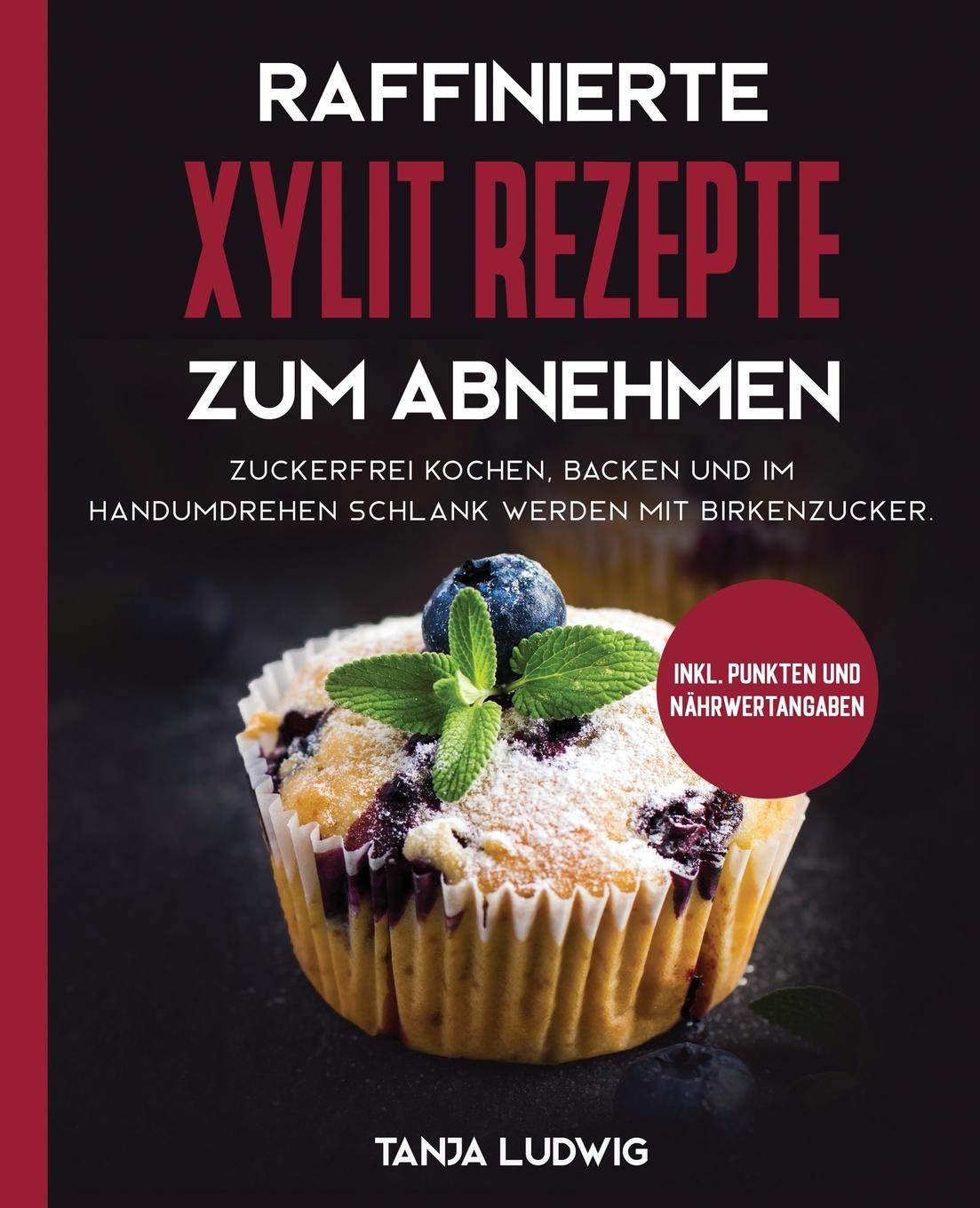 Cover: 9781647800123 | Raffinierte Xylit Rezepte zum Abnehmen | Tanja Ludwig | Taschenbuch