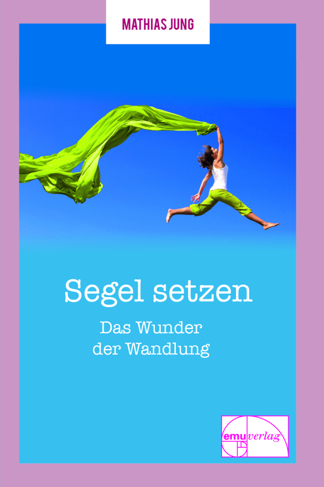 Cover: 9783891892367 | Segel setzen | Das Wunder der Wandlung | Mathias Jung | Taschenbuch