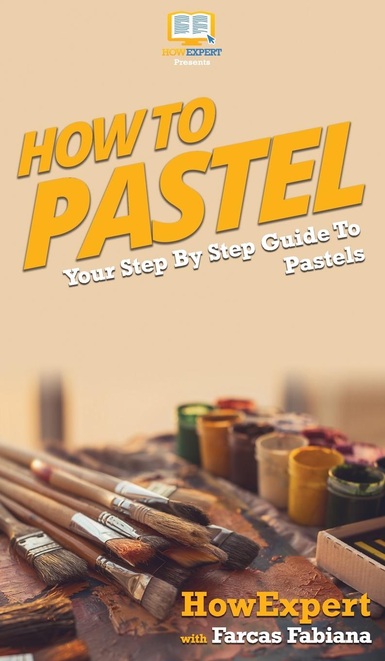 Cover: 9781647581794 | How To Pastel | Your Step By Step Guide to Pastels | Howexpert (u. a.)