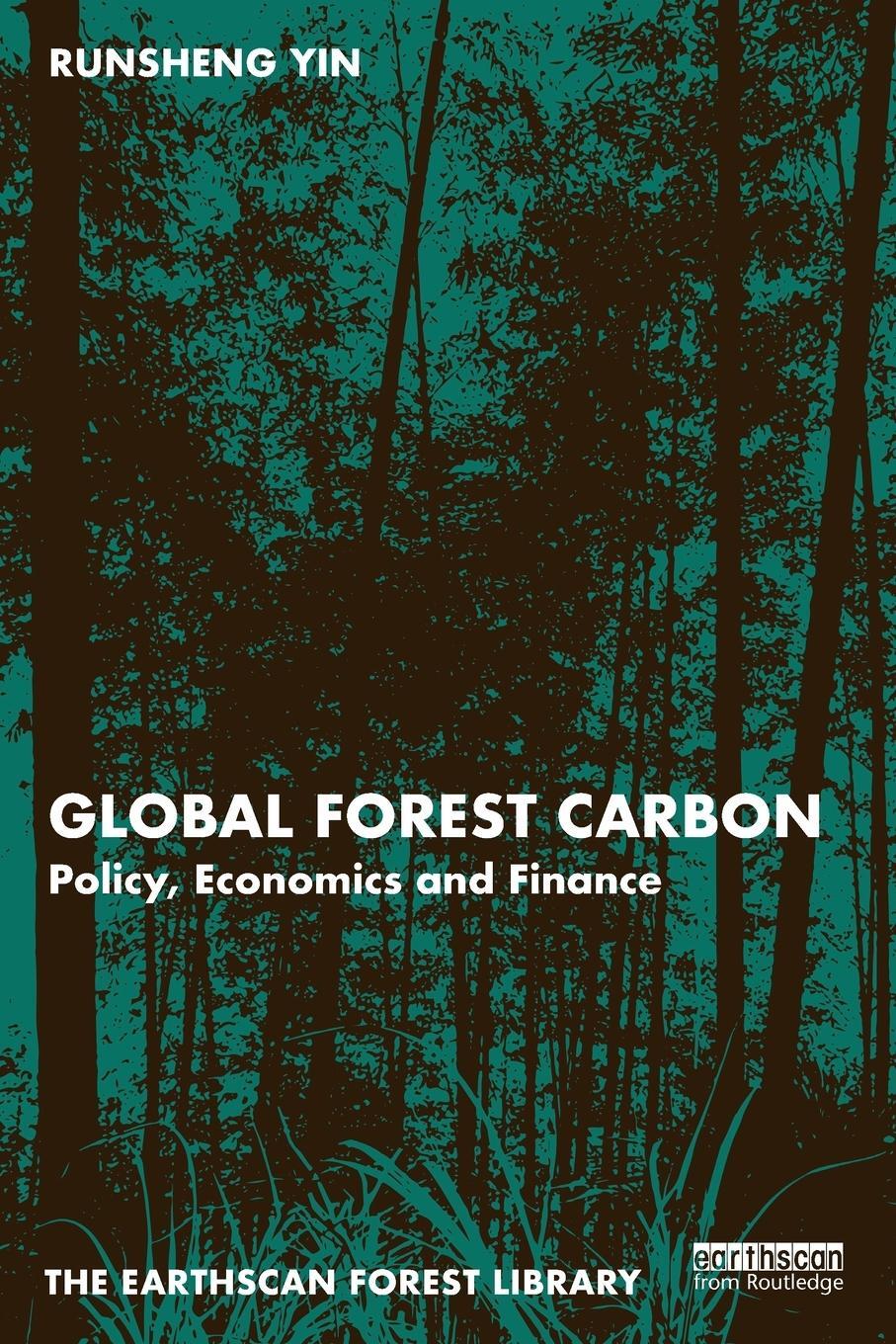 Cover: 9781032565361 | Global Forest Carbon | Policy, Economics and Finance | Runsheng Yin