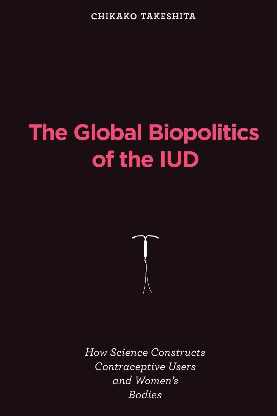 Cover: 9780262547840 | The Global Biopolitics of the IUD | Chikako Takeshita | Taschenbuch