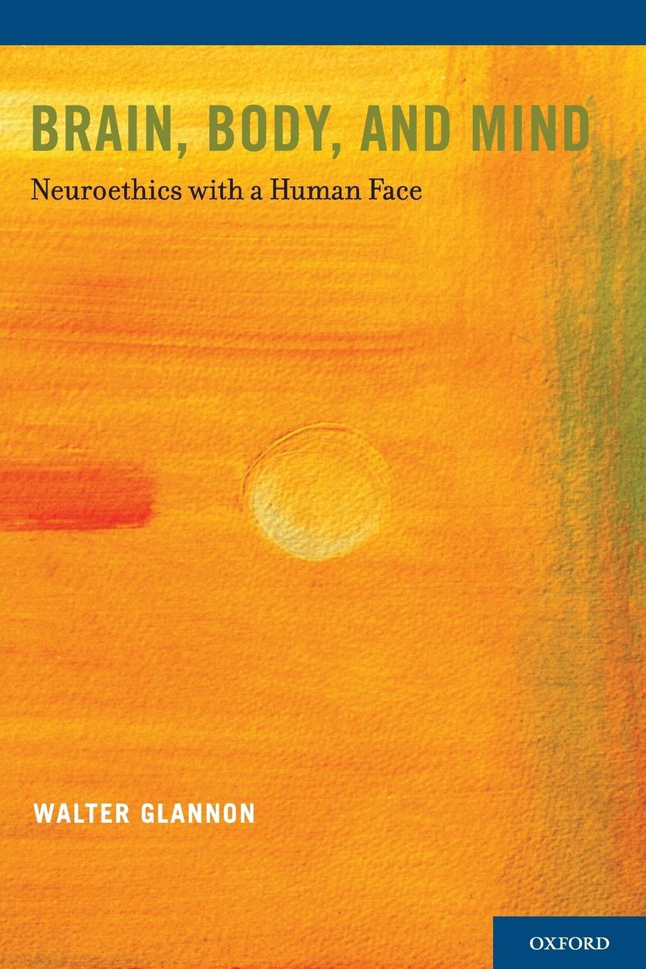 Cover: 9780199315796 | Brain, Body, and Mind | Neuroethics with a Human Face | Walter Glannon