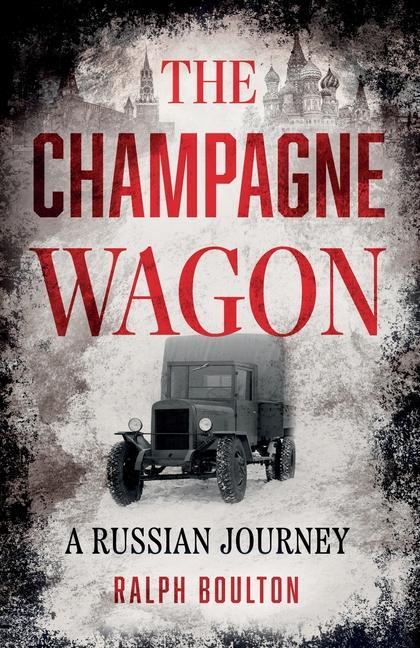 Cover: 9781805145387 | The Champagne Wagon | A Russian Journey | Ralph Boulton | Taschenbuch