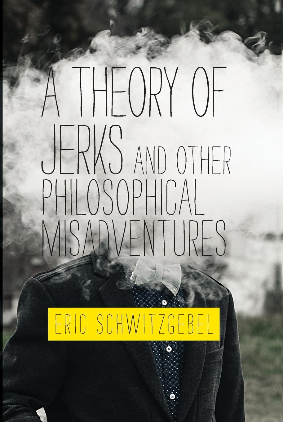 Cover: 9780262539593 | A Theory of Jerks and Other Philosophical Misadventures | Schwitzgebel