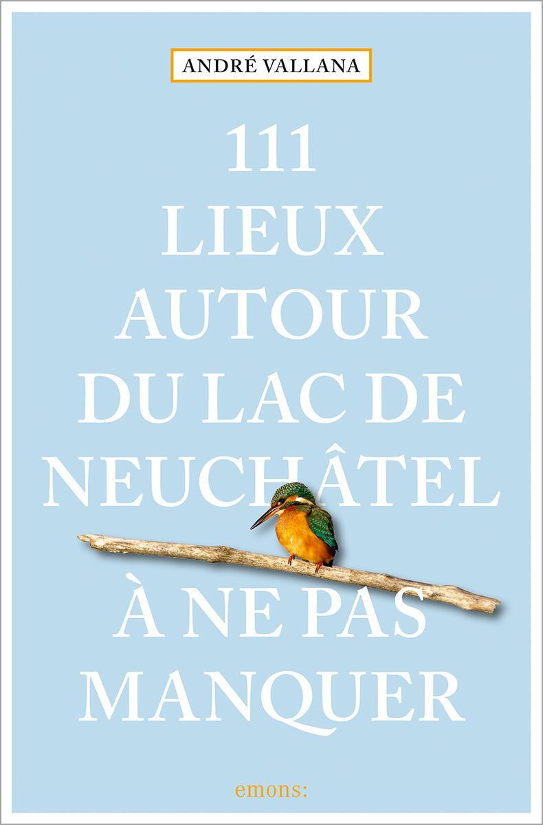 Cover: 9783740819125 | 111 Lieux autour du lac de Neuchâtel à ne pas manquer | André Vallana