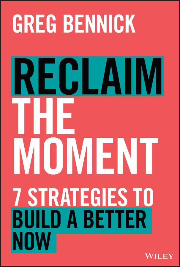 Cover: 9781394247684 | Reclaim the Moment | Seven Strategies to Build a Better Now | Bennick