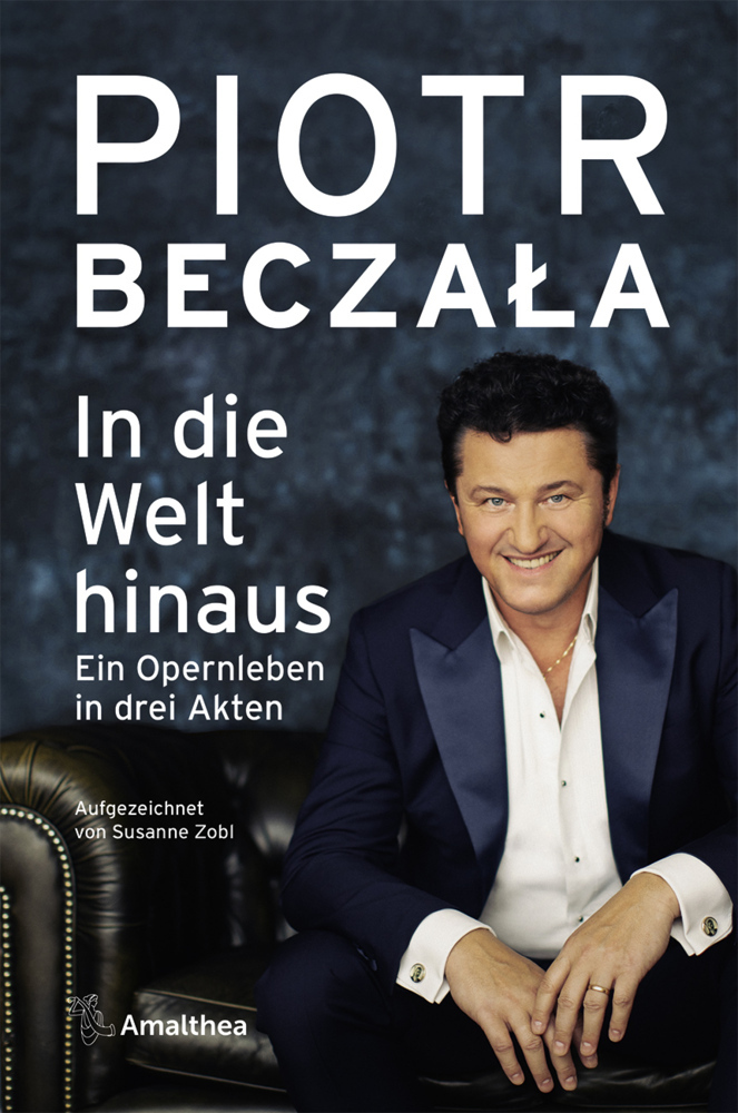 Cover: 9783990501856 | In die Welt hinaus | Piotr Beczala (u. a.) | Buch | 256 S. | Deutsch