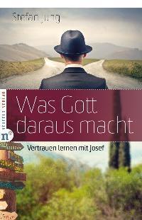 Cover: 9783862560646 | Was Gott daraus macht | Vertrauen lernen mit Josef | Stefan Jung