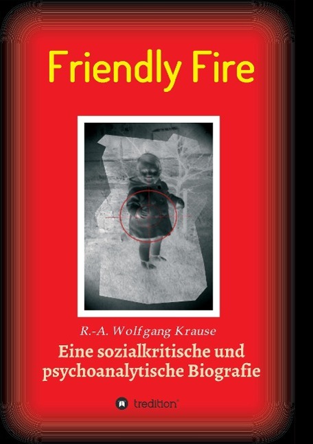 Cover: 9783732302710 | Friendly Fire | Eine psychoanalytische und sozialkritische Biografie