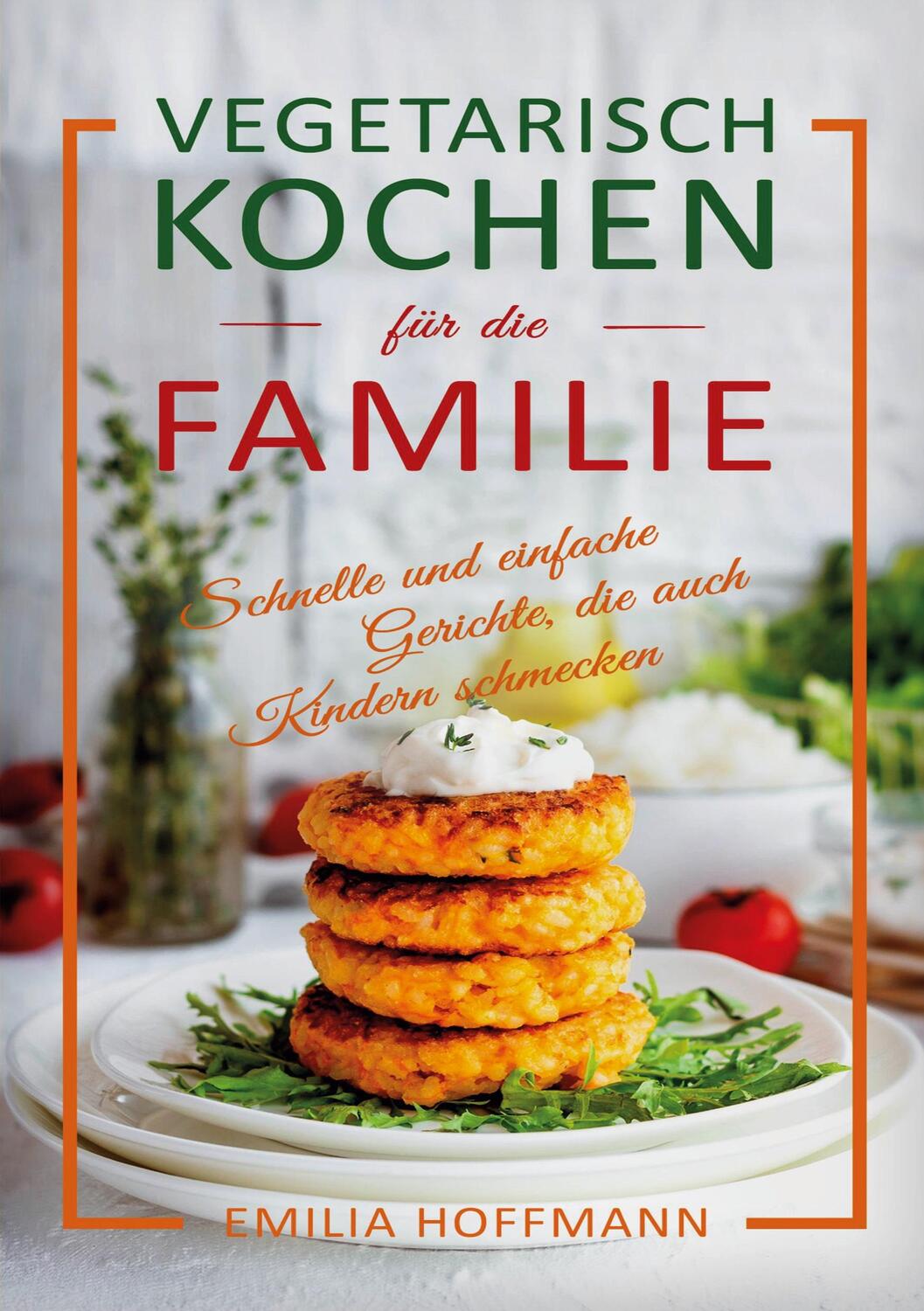 Cover: 9783989355583 | Vegetarisch Kochen für die Familie | Emilia Hoffmann | Taschenbuch