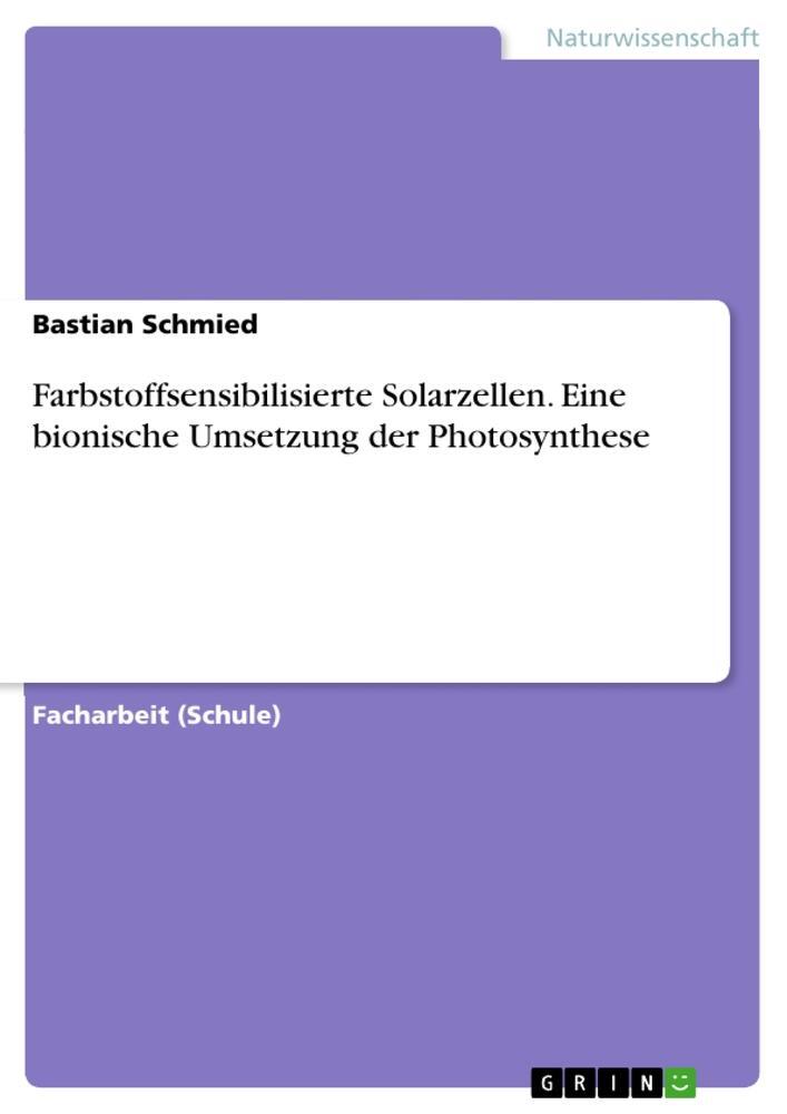 Cover: 9783668191013 | Farbstoffsensibilisierte Solarzellen. Eine bionische Umsetzung der...