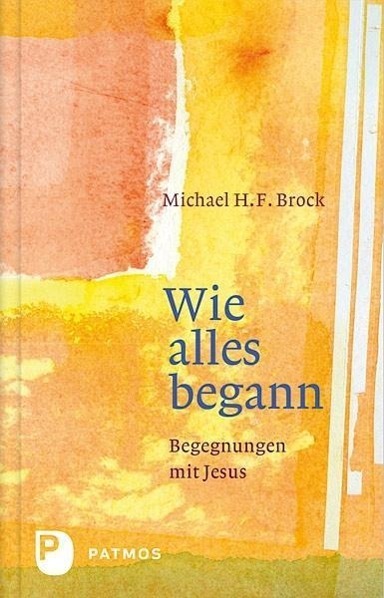 Cover: 9783843606615 | Wie alles begann | Begegnungen mit Jesus | Michael H F Brock | Buch