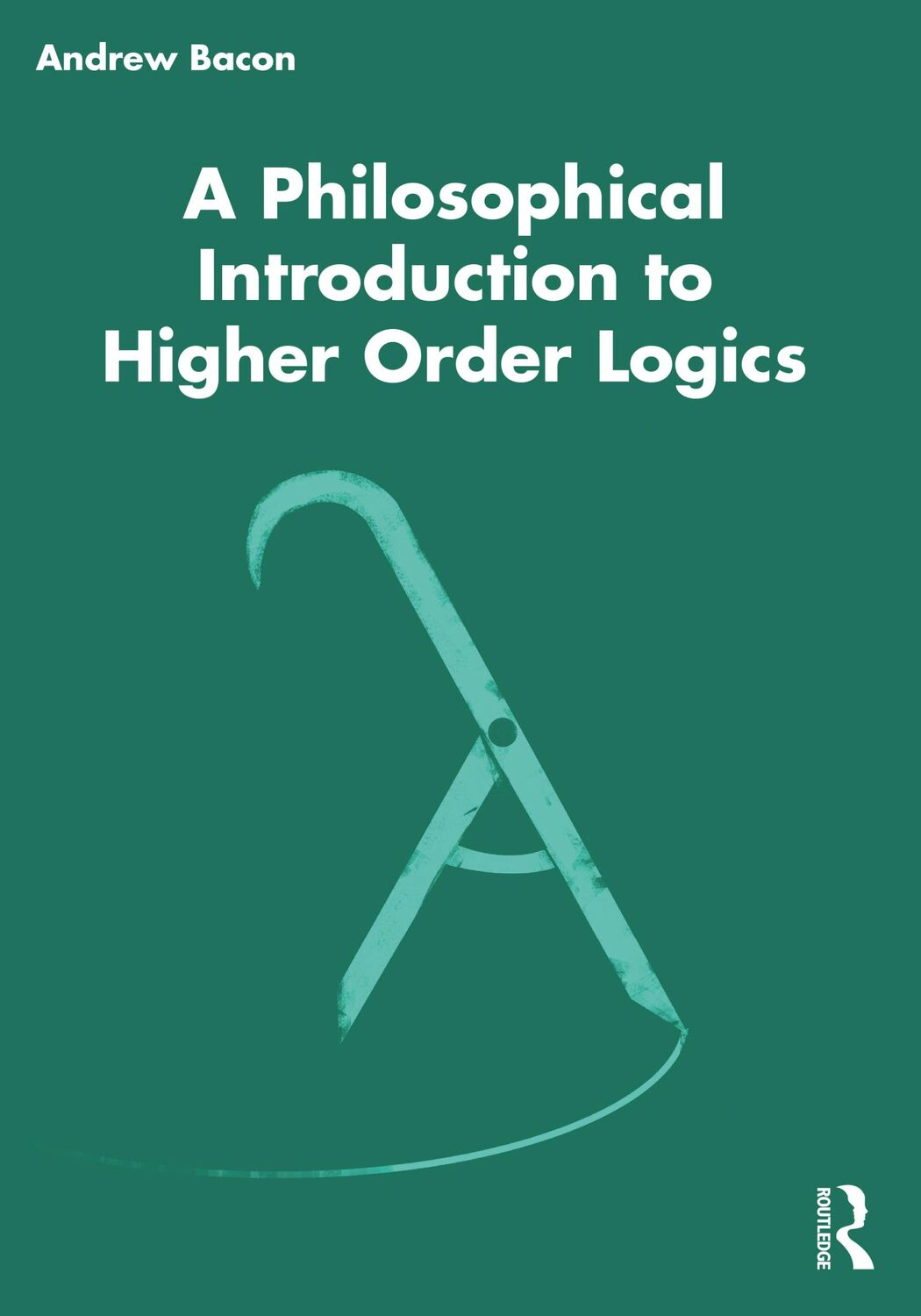 Cover: 9780367483012 | A Philosophical Introduction to Higher-order Logics | Andrew Bacon