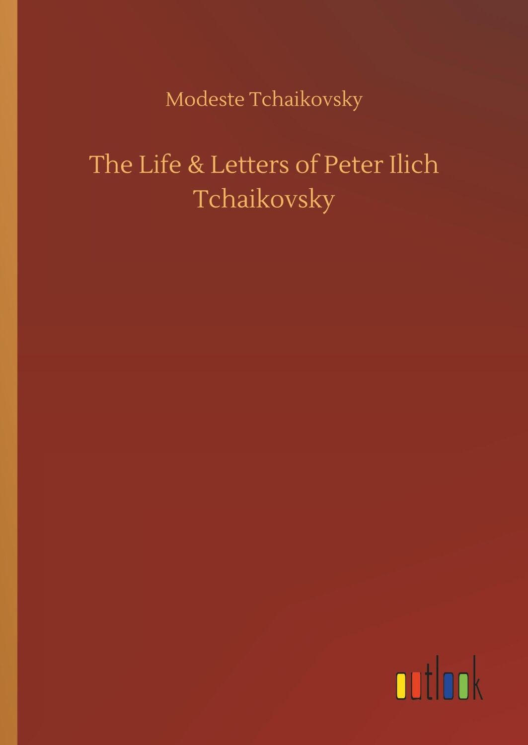 Cover: 9783734040795 | The Life &amp; Letters of Peter Ilich Tchaikovsky | Modeste Tchaikovsky