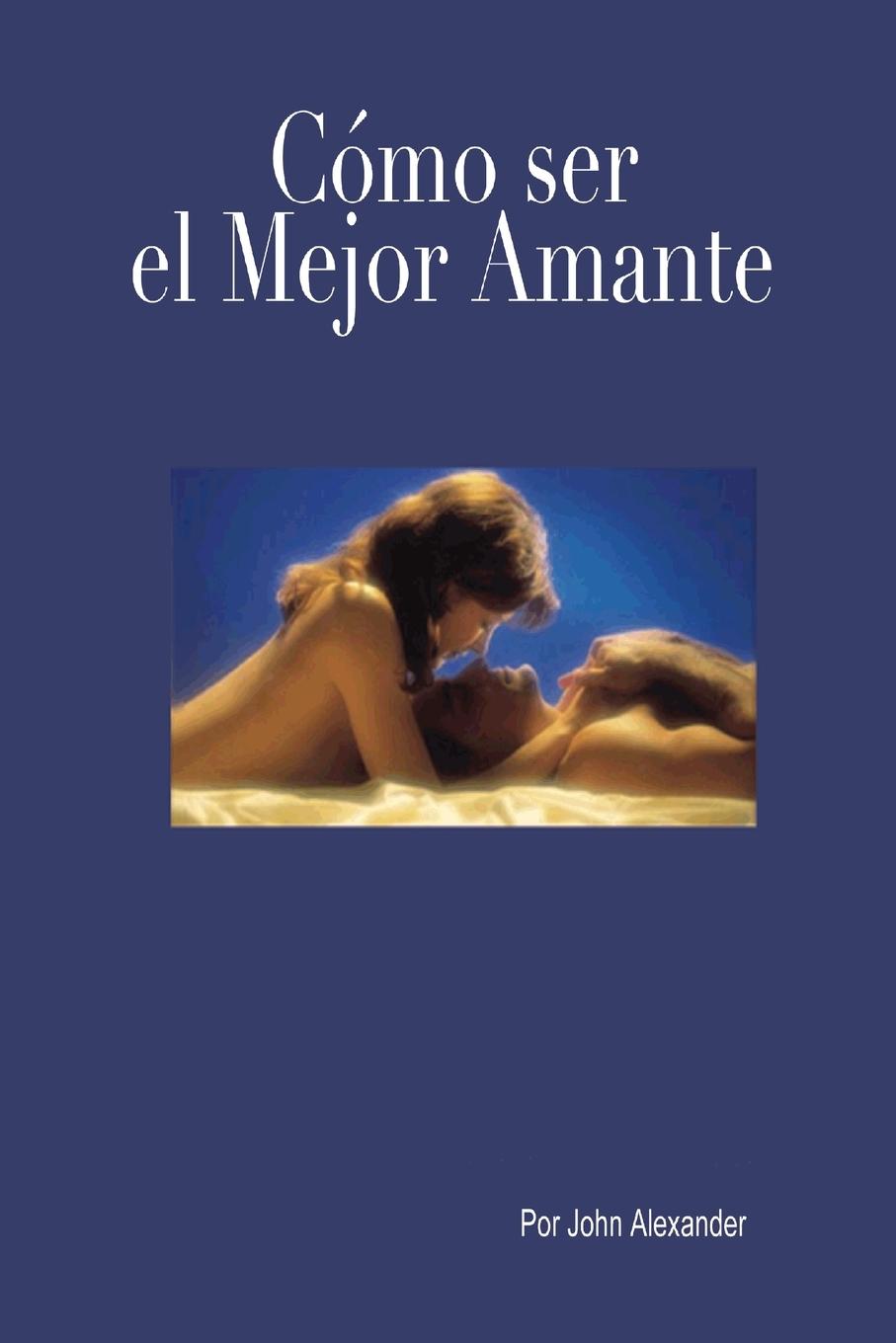 Cover: 9781300062158 | Cómo ser el mejor amante que ella haya tenido | John Alexander | Buch