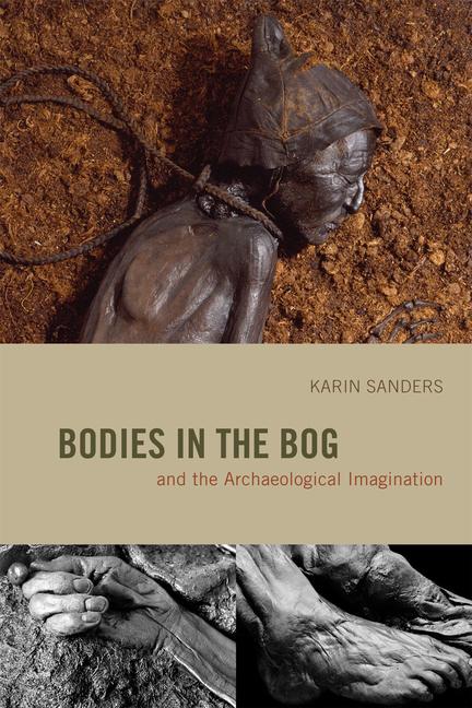 Cover: 9780226734057 | Bodies in the Bog and the Archaeological Imagination | Karin Sanders