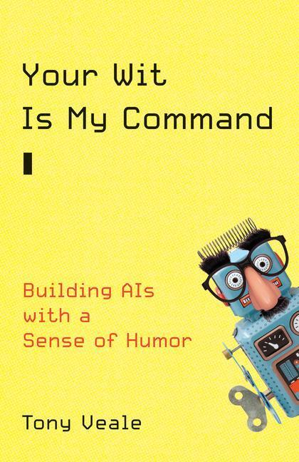 Cover: 9780262045995 | Your Wit Is My Command: Building Ais with a Sense of Humor | Veale