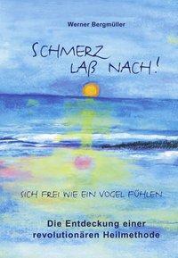 Cover: 9783831131372 | Schmerz laß nach! | Sich frei wie ein Vogel fühlen | Werner Bergmüller