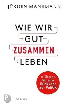 Cover: 9783843603461 | Wie wir gut zusammen leben | 11 Thesen für eine Rückkehr zur Politik