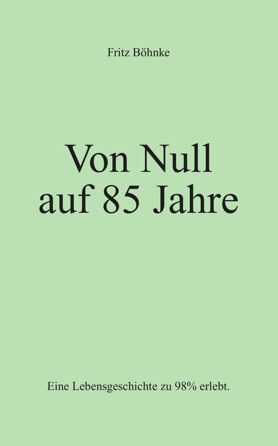 Cover: 9783933036902 | Von Null auf 85 Jahre | Eine Lebensgeschichte zu 98% erlebt. | Böhnke