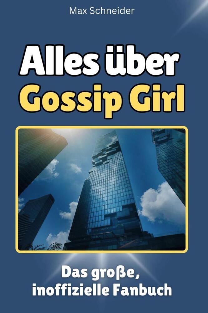 Cover: 9783759100658 | Alles über Gossip Girl - Komplett in Farbe | Max Schneider | Buch