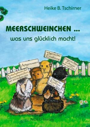 Cover: 9783942802840 | Meerschweinchen  was uns glücklich macht! | Heike B. Tschirner | Buch