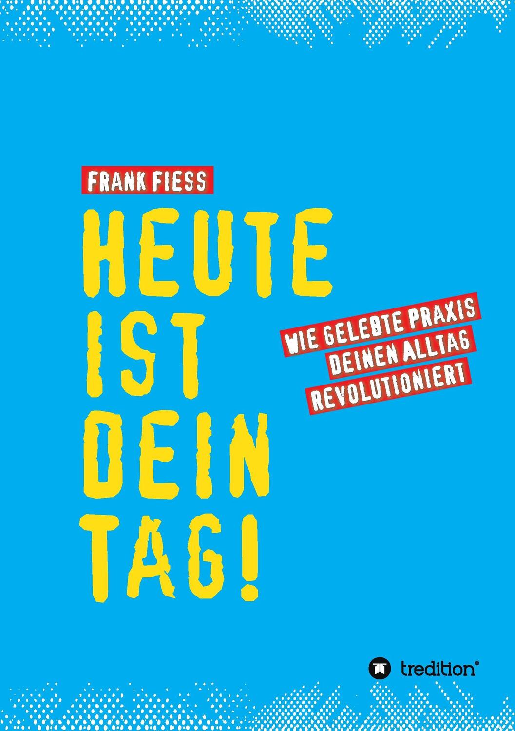 Cover: 9783734581045 | Heute ist dein Tag | Wie gelebte Praxis deinen Alltag revolutioniert