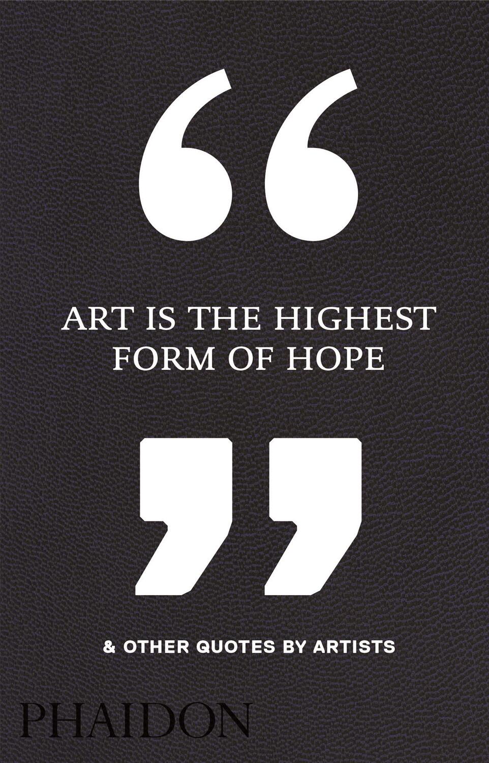 Cover: 9780714872438 | Art Is the Highest Form of Hope &amp; Other Quotes by Artists | Editors