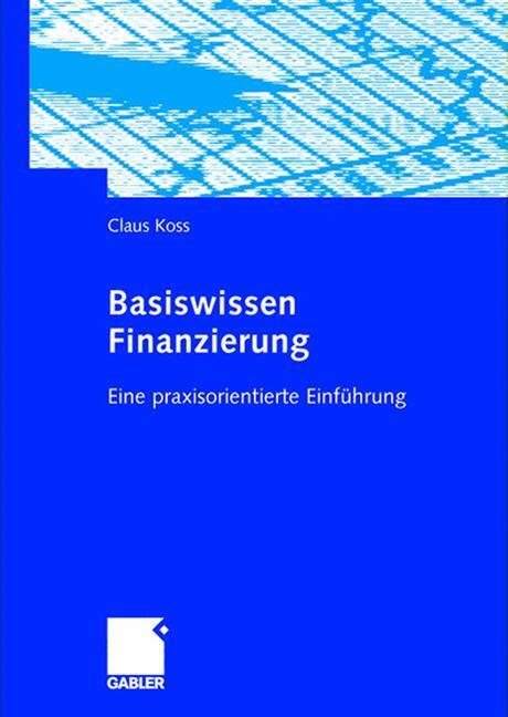 Cover: 9783834901156 | Basiswissen Finanzierung | Eine praxisorientierte Einführung | Koss