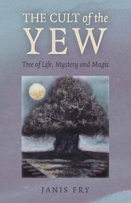 Cover: 9781803411538 | Cult of the Yew, The | Tree of Life, Mystery and Magic | Janis Fry