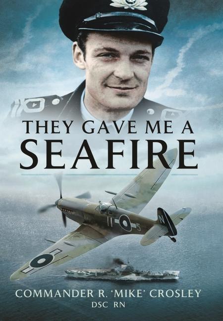 Cover: 9781399014441 | They Gave Me A Seafire | Commander R M 'Mike' Crosley | Taschenbuch