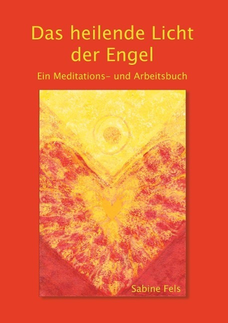 Cover: 9783945485200 | Das heilende Licht der Engel | Ein Meditations- und Arbeitsbuch | Fels