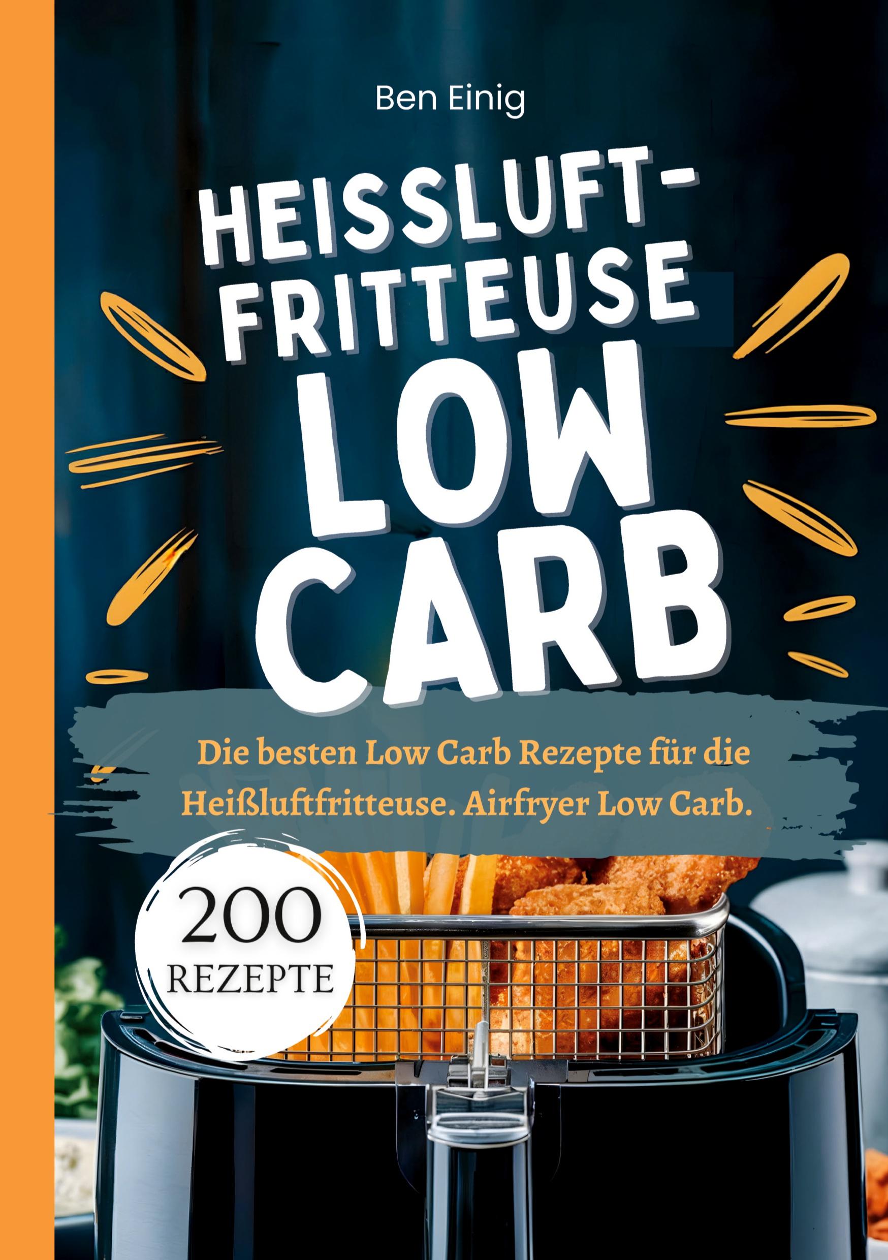 Cover: 9783384437716 | Heißluftfritteuse Kochbuch Low Carb¿200 Rezepte | Ben Einig | Buch