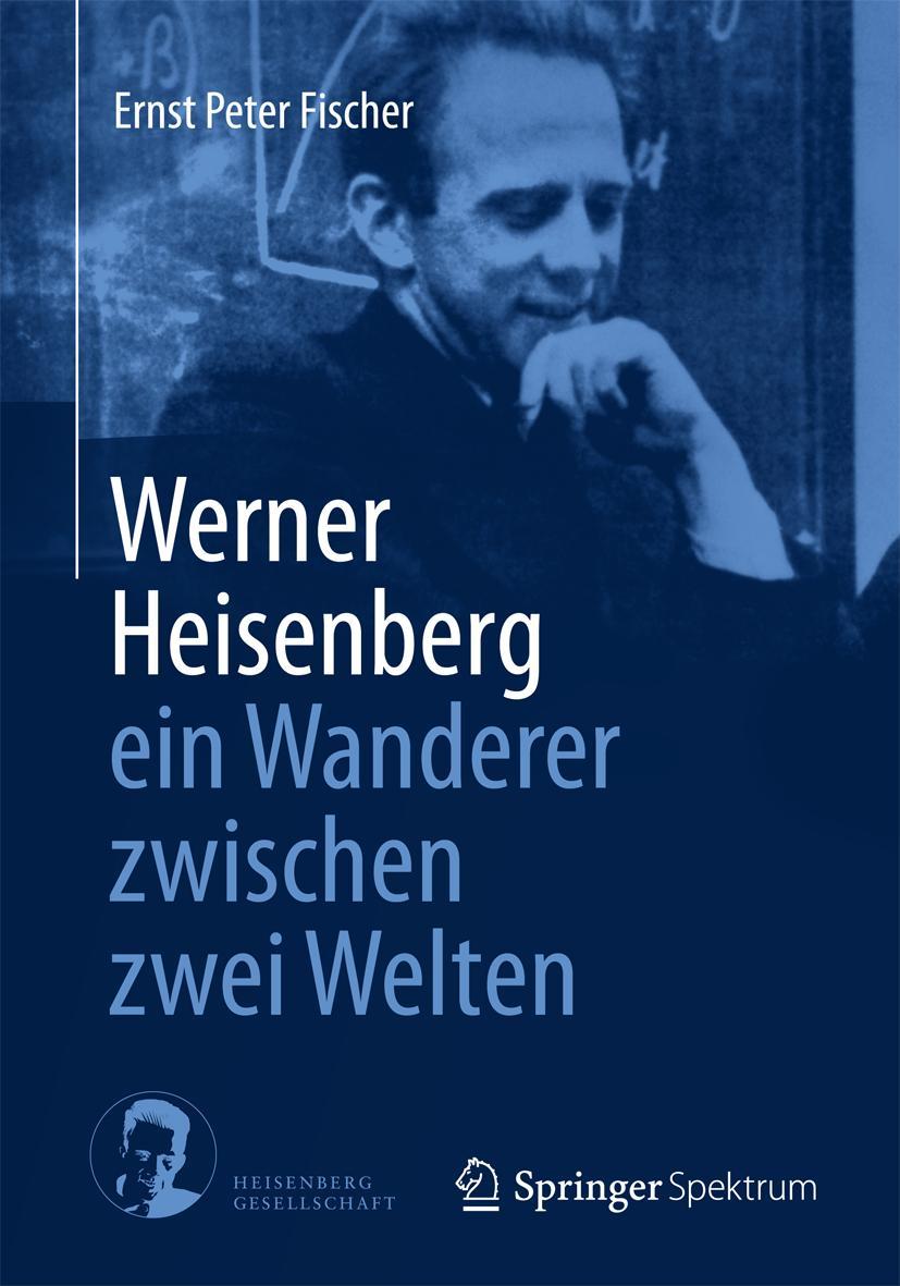 Cover: 9783662434413 | Werner Heisenberg - ein Wanderer zwischen zwei Welten | Fischer | Buch