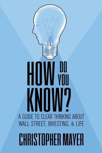 Cover: 9781970164084 | How Do You Know? A Guide to Clear Thinking About Wall Street,...