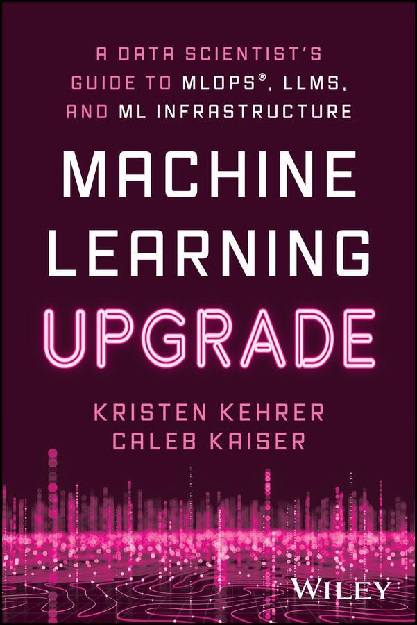 Cover: 9781394249633 | Machine Learning Upgrade: A Data Scientist's Guide to Mlops, Llms,...